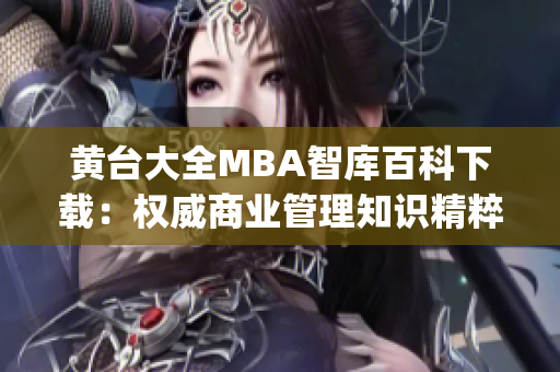 黄台大全MBA智库百科下载：权威商业管理知识精粹分享(1)