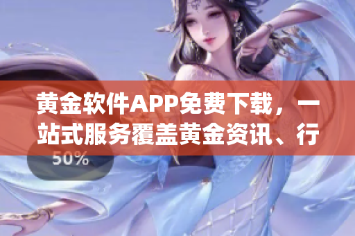 黄金软件APP免费下载，一站式服务覆盖黄金资讯、行情数据及交易平台(1)