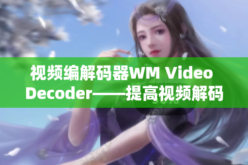 视频编解码器WM Video Decoder——提高视频解码效率