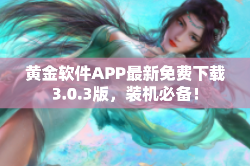 黄金软件APP最新免费下载3.0.3版，装机必备！