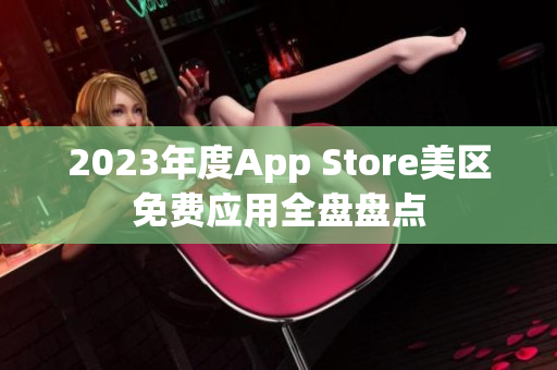 2023年度App Store美区免费应用全盘盘点