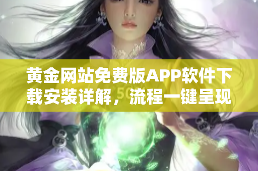 黄金网站免费版APP软件下载安装详解，流程一键呈现