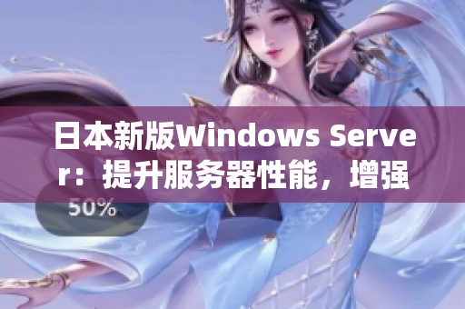 日本新版Windows Server：提升服务器性能，增强系统安全