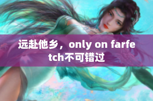 远赴他乡，only on farfetch不可错过