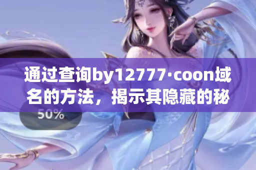 通过查询by12777·coon域名的方法，揭示其隐藏的秘密