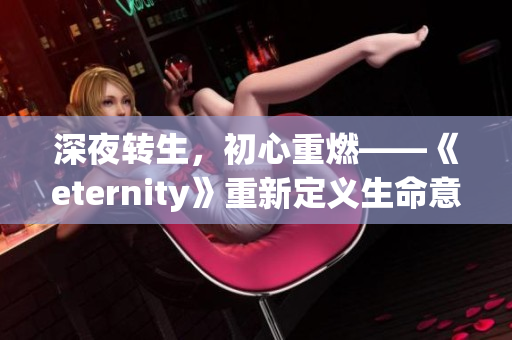 深夜转生，初心重燃——《eternity》重新定义生命意义