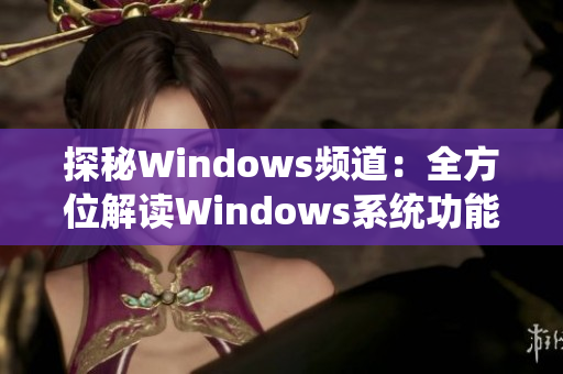 探秘Windows频道：全方位解读Windows系统功能与应用