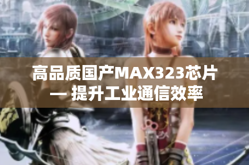 高品质国产MAX323芯片 — 提升工业通信效率