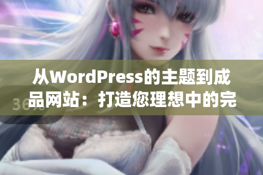 从WordPress的主题到成品网站：打造您理想中的完美网站(1)