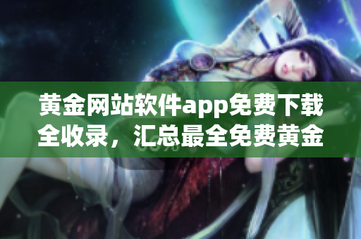 黄金网站软件app免费下载全收录，汇总最全免费黄金APP集合(1)