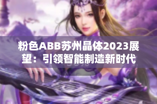 粉色ABB苏州晶体2023展望：引领智能制造新时代