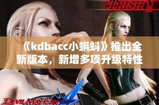 《kdbacc小蝌蚪》推出全新版本，新增多项升级特性