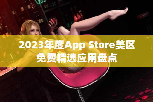 2023年度App Store美区免费精选应用盘点