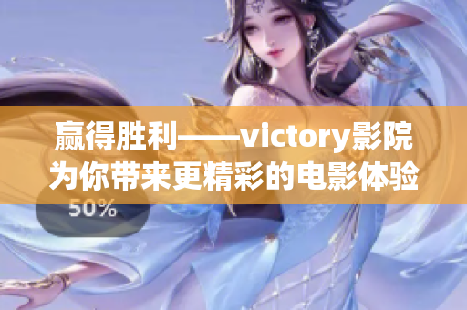 赢得胜利——victory影院为你带来更精彩的电影体验