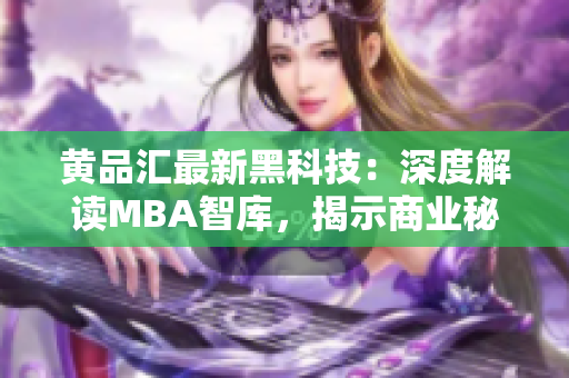 黄品汇最新黑科技：深度解读MBA智库，揭示商业秘密