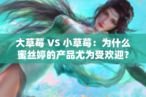 大草莓 VS 小草莓：为什么蜜丝婷的产品尤为受欢迎？