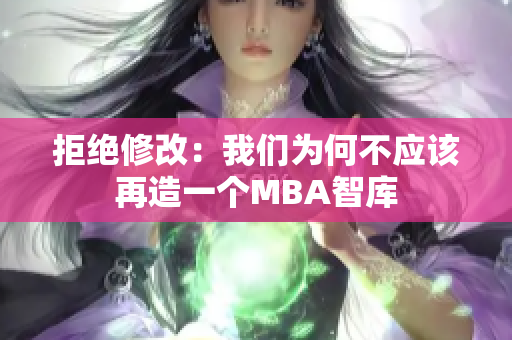 拒绝修改：我们为何不应该再造一个MBA智库