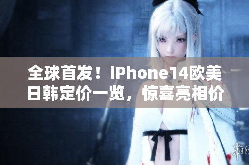 全球首发！iPhone14欧美日韩定价一览，惊喜亮相价格区间