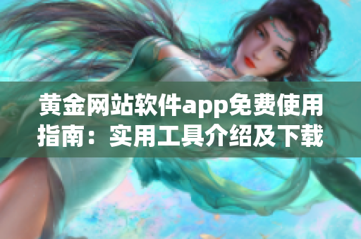 黄金网站软件app免费使用指南：实用工具介绍及下载推荐(1)