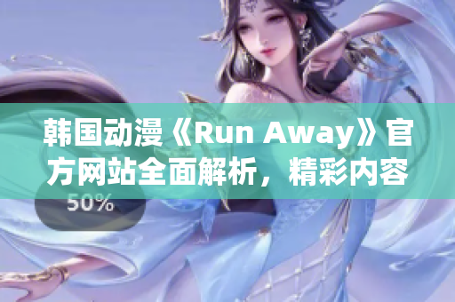 韩国动漫《Run Away》官方网站全面解析，精彩内容一网打尽(1)