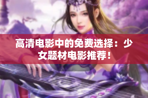 高清电影中的免费选择：少女题材电影推荐！