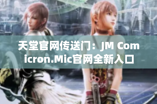 天堂官网传送门：JM Comicron.Mic官网全新入口