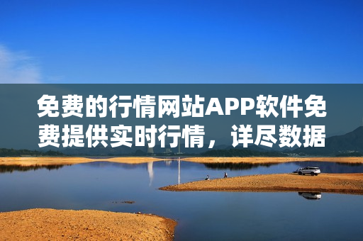 免费的行情网站APP软件免费提供实时行情，详尽数据分析