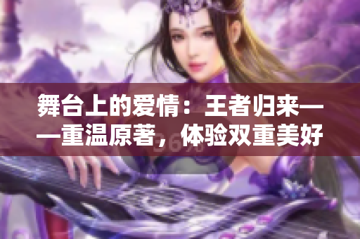 舞台上的爱情：王者归来——重温原著，体验双重美好