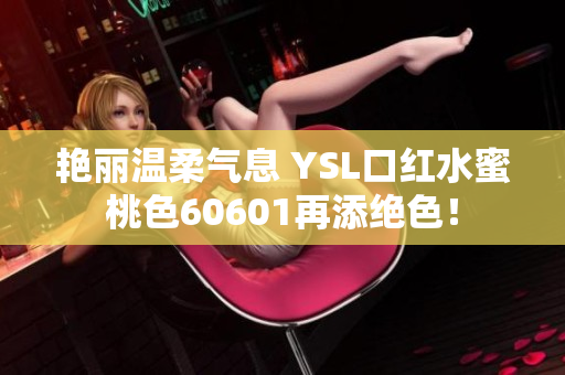 艳丽温柔气息 YSL口红水蜜桃色60601再添绝色！