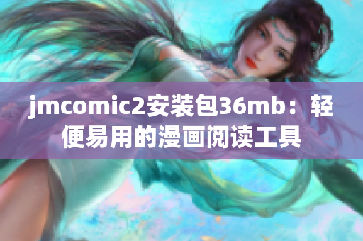 jmcomic2安装包36mb：轻便易用的漫画阅读工具