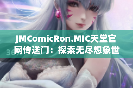 JMComicRon.MIC天堂官网传送门：探索无尽想象世界