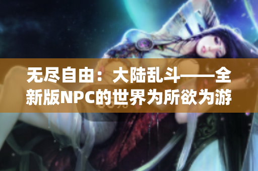 无尽自由：大陆乱斗——全新版NPC的世界为所欲为游戏中文汉化登场(1)