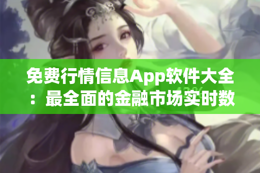免费行情信息App软件大全：最全面的金融市场实时数据免费获取