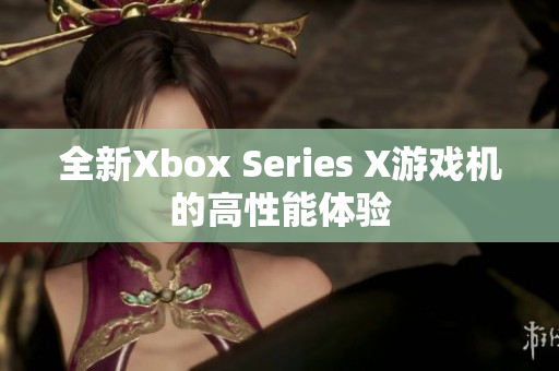 全新Xbox Series X游戏机的高性能体验