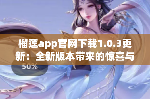 榴莲app官网下载1.0.3更新：全新版本带来的惊喜与改进(1)