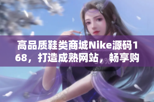 高品质鞋类商城Nike源码168，打造成熟网站，畅享购物乐趣