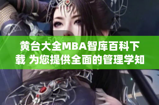 黄台大全MBA智库百科下载 为您提供全面的管理学知识库(1)