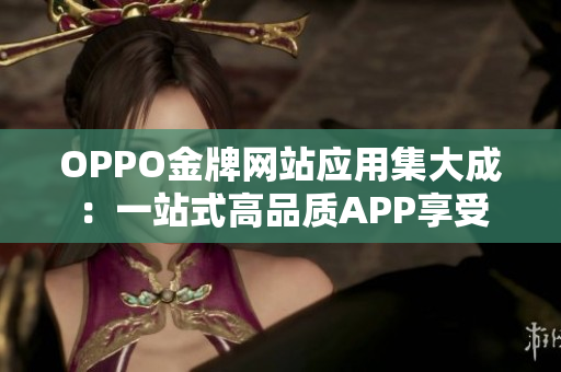 OPPO金牌网站应用集大成：一站式高品质APP享受