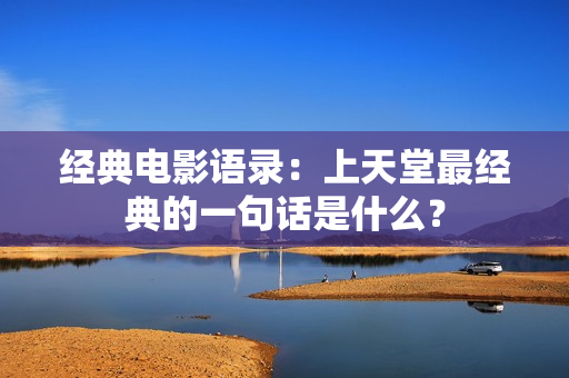 经典电影语录：上天堂最经典的一句话是什么？