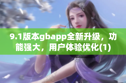 9.1版本gbapp全新升级，功能强大，用户体验优化(1)