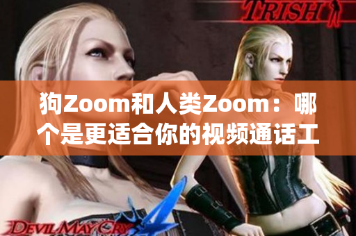 狗Zoom和人类Zoom：哪个是更适合你的视频通话工具？(1)