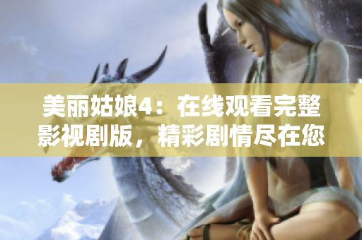 美丽姑娘4：在线观看完整影视剧版，精彩剧情尽在您的观看平台