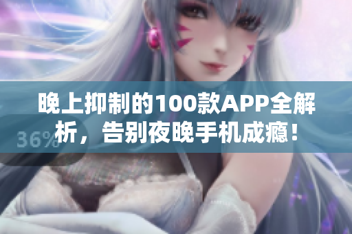 晚上抑制的100款APP全解析，告别夜晚手机成瘾！