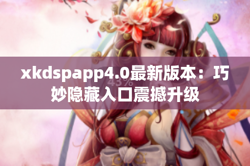 xkdspapp4.0最新版本：巧妙隐藏入口震撼升级