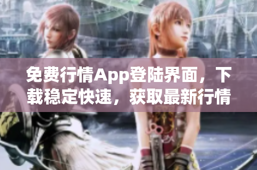 免费行情App登陆界面，下载稳定快速，获取最新行情信息