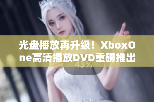 光盘播放再升级！XboxOne高清播放DVD重磅推出