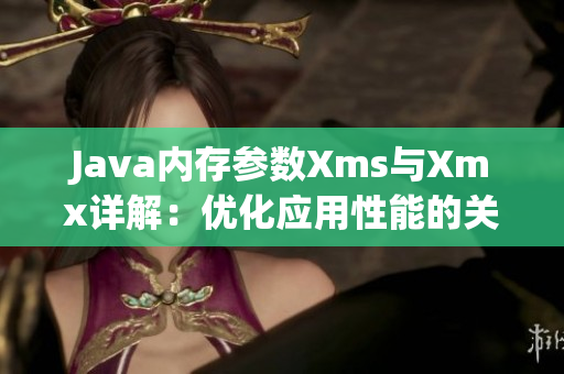 Java内存参数Xms与Xmx详解：优化应用性能的关键