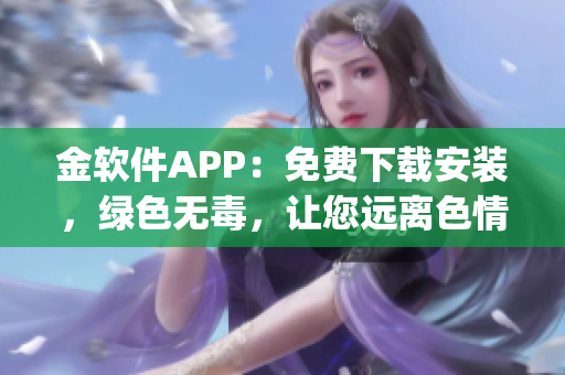 金软件APP：免费下载安装，绿色无毒，让您远离色情内容(1)