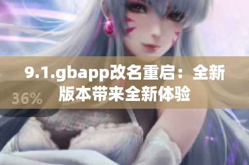 9.1.gbapp改名重启：全新版本带来全新体验