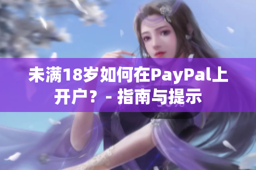 未满18岁如何在PayPal上开户？- 指南与提示